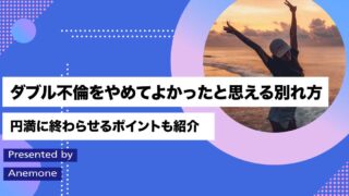 ダブル不倫をやめてよかったと思える別れ方｜円満に終わらせるポイントも紹介