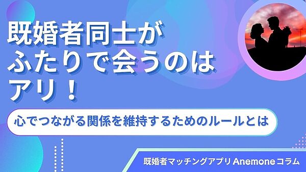 既婚者同士がふたりで会うのはアリ！心でつながる関係を維持するための5つのルール