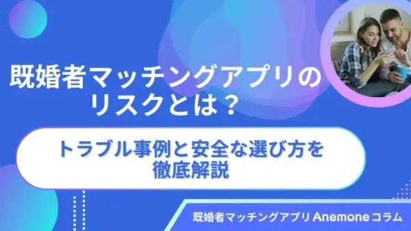 既婚者マッチングアプリのリスクとは？トラブル事例と安全な選び方を徹底解説
