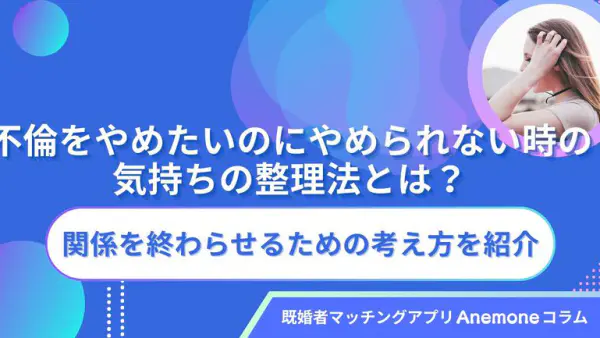 不倫をやめたいのにやめられない時の気持ちの整理法とは?関係を終わらせる方法