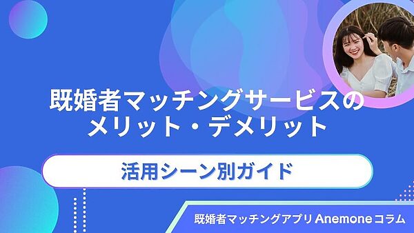 既婚者マッチングサービスのメリット・デメリットと活用シーン別ガイド