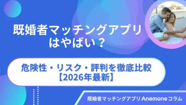 既婚者マッチングアプリはやばい？危険性・リスク・評判を徹底比較【2026年最新】