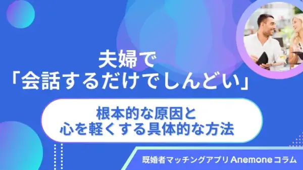 夫婦で「会話するだけでしんどい」根本的な原因と心を軽くする具体的な方法