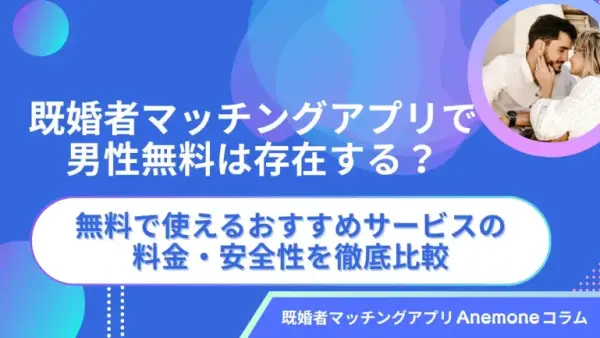既婚者マッチングアプリで男性無料は存在する？無料で使えるおすすめサービスの料金・安全性を徹底比較