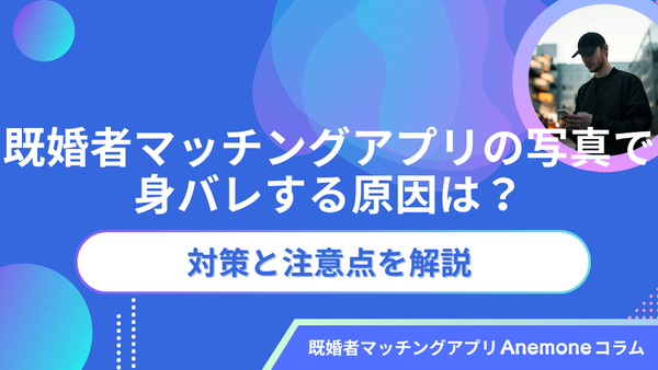 既婚者マッチングアプリの写真で身バレする原因は？対策と注意点を解説